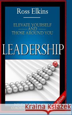 Leadership: Elevate Yourself and Those Around You - Influence, Business Skills, Coaching & Communication Ross Elkins 9781329826045 Lulu.com - książka