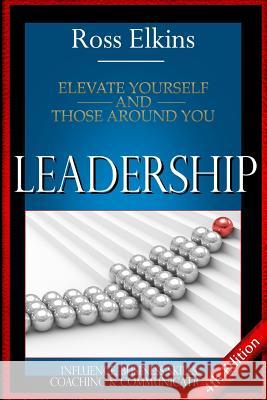 Leadership: Elevate Yourself and Those Around You - Influence, Business Skills, Coaching, & Communication Ross Elkins 9781514859117 Createspace - książka