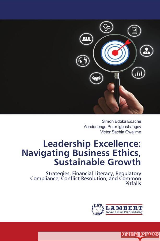 Leadership Excellence: Navigating Business Ethics, Sustainable Growth Simon Edoka Edache Aondonenge Peter Igbashangev Victor Sachia Gwajime 9783659961946 LAP Lambert Academic Publishing - książka