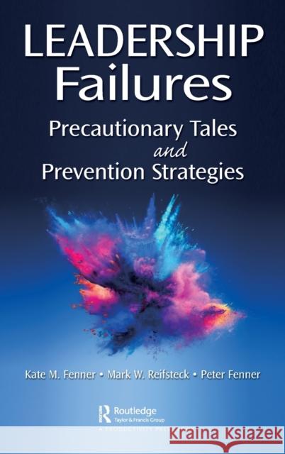 Leadership Failures: Precautionary Tales and Prevention Strategies Kate Fenner Mark Reifsteck Peter Fenner 9781032303031 Productivity Press - książka
