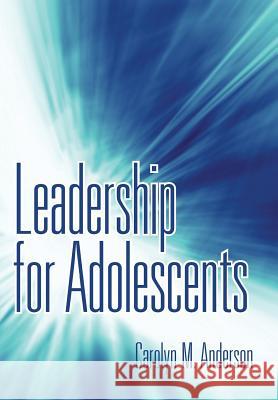 Leadership for Adolescents Carolyn M. Anderson 9781491715024 iUniverse.com - książka