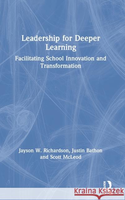 Leadership for Deeper Learning: Facilitating School Innovation and Transformation Jayson W. Richardson Justin Bathon Scott McLeod 9780367336172 Eye on Education - książka