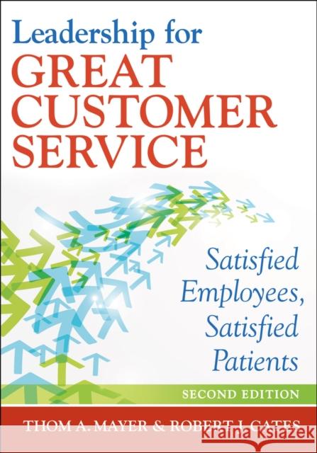 Leadership for Great Customer Service: Satisfied Employees, Satisfied Patients, Second Edition Thom Mayer 9781567936421 Health Administration Press - książka