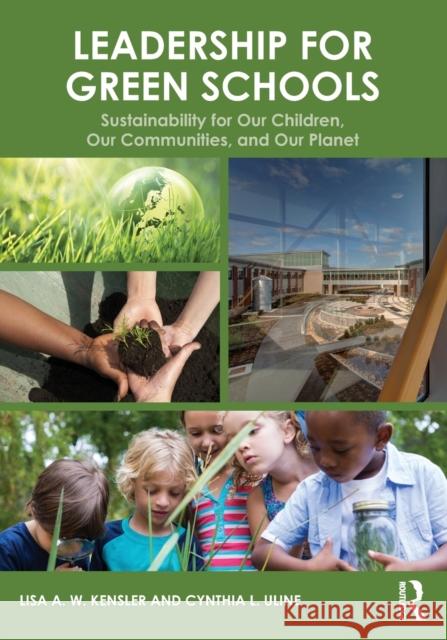 Leadership for Green Schools: Sustainability for Our Children, Our Communities, and Our Planet Lisa A. W. Kensler Cynthia L. Uline 9780415715683 Routledge - książka