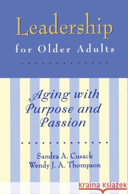 Leadership for Older Adults : Aging With Purpose And Passion Sandra A. Cusack Wendy J. A. Thompson 9780876309315 Brunner/Mazel Publisher - książka