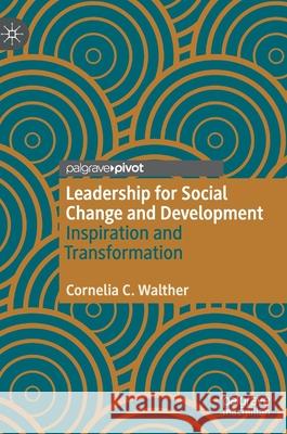 Leadership for Social Change and Development: Inspiration and Transformation Walther, Cornelia C. 9783030762247 Palgrave MacMillan - książka