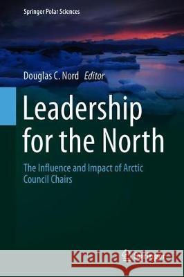 Leadership for the North: The Influence and Impact of Arctic Council Chairs Nord, Douglas C. 9783030031060 Springer - książka