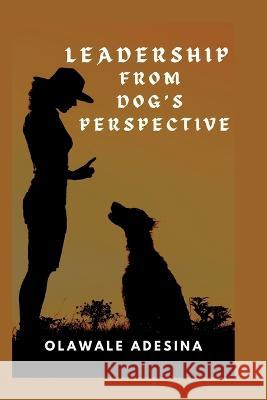 Leadership from Dogs' Perspective Olawale Adesina 9798653279638 Independently Published - książka
