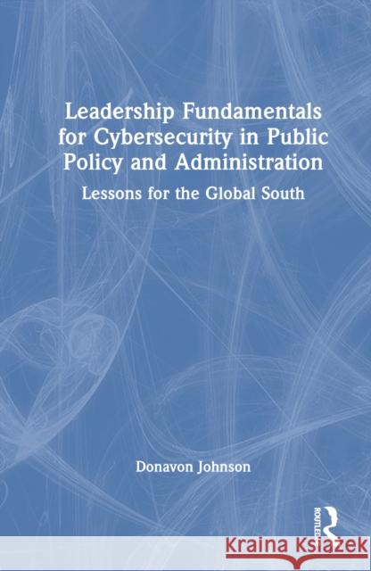 Leadership Fundamentals for Cybersecurity in Public Policy and Administration: Lessons for the Global South Donavon Johnson 9781032802909 Routledge - książka
