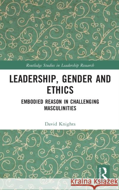 Leadership, Gender and Ethics: Embodied Reason in Challenging Masculinities David Knights 9781138492509 Routledge - książka