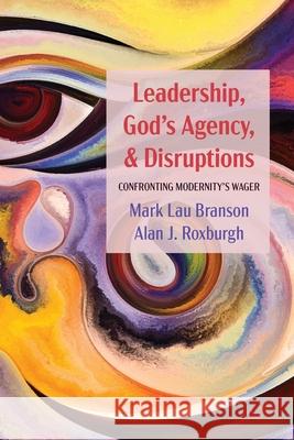 Leadership, God's Agency, and Disruptions: Confronting Modernity's Wager Mark Lau Branson Alan J. Roxburgh 9781725271746 Cascade Books - książka