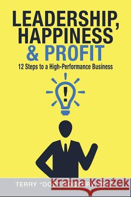 Leadership, Happiness & Profit: 12 Steps to a High-Performance Business Terry Doc Docker 9781500383138 Createspace - książka