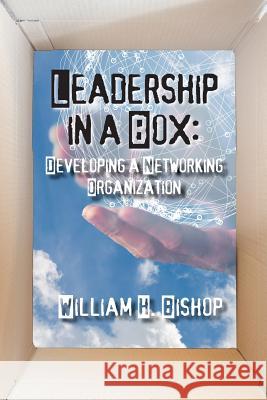 Leadership in a Box: Developing a Networking Organization William H. Bishop 9781523373581 Createspace Independent Publishing Platform - książka