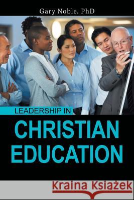 Leadership in Christian Education Noble, Gary 9781984535993 Xlibris Us - książka