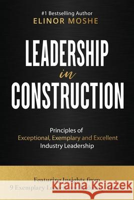 Leadership in Construction: Principles of Exceptional, Exemplary and Excellent Industry Leadership Moshe, Elinor 9780645407662 Kmd Books - książka