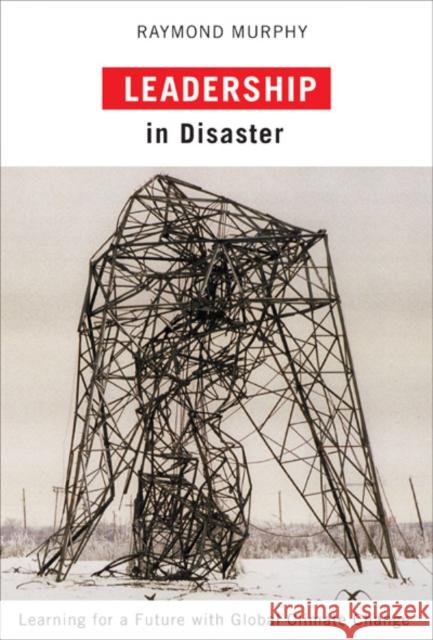 Leadership in Disaster : Learning for a Future with Global Climate Change Raymond Murphy 9780773538726  - książka