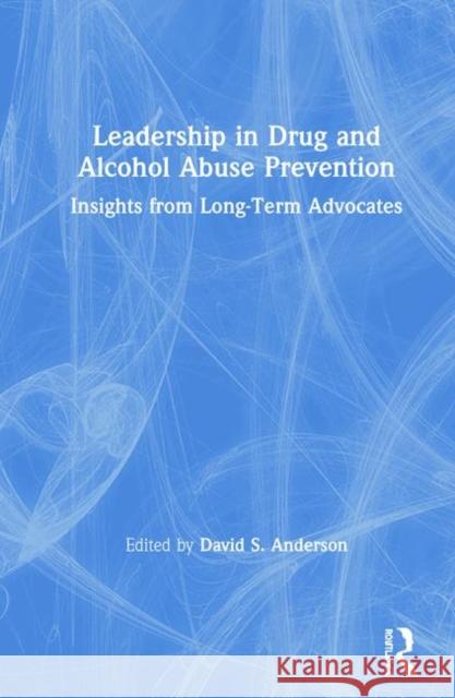Leadership in Drug and Alcohol Abuse Prevention: Insights from Long-Term Advocates David S. Anderson 9781138588417 Routledge - książka