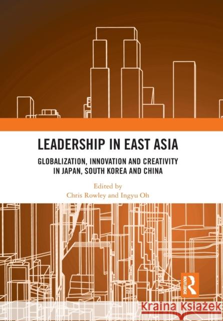 Leadership in East Asia: Globalization, Innovation and Creativity in Japan, South Korea and China Chris Rowley Ingyu Oh 9781032090610 Routledge - książka