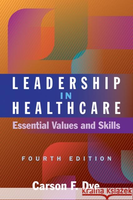 Leadership in Healthcare: Essential Values and Skills Carson F. Dye 9781640553613 Health Administration Press - książka