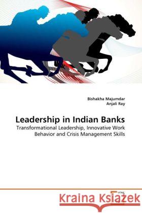 Leadership in Indian Banks : Transformational Leadership, Innovative Work Behavior and Crisis Management Skills Majumdar, Bishakha; Ray, Anjali 9783639277975 VDM Verlag Dr. Müller - książka