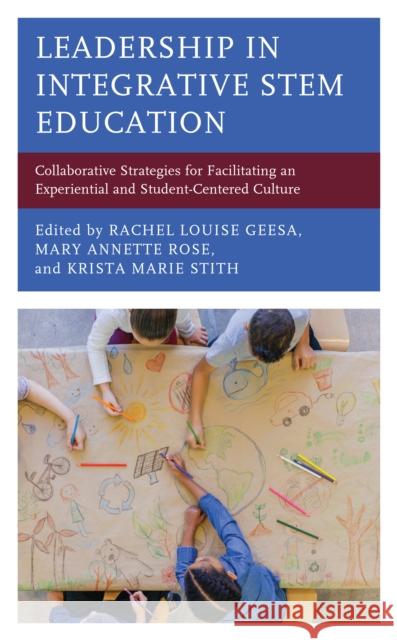 Leadership in Integrative Stem Education: Collaborative Strategies for Facilitating an Experiential and Student-Centered Culture Rachel Louise Geesa Mary Annette Rose Krista Marie Stith 9781475857368 Rowman & Littlefield Publishers - książka