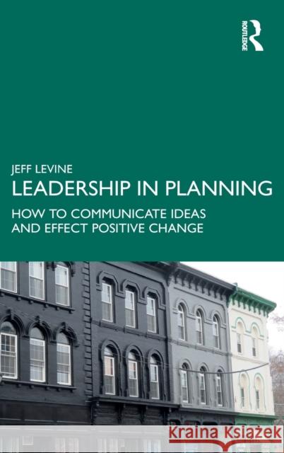 Leadership in Planning: How to Communicate Ideas and Effect Positive Change Jeff Levine 9780367233143 Routledge - książka