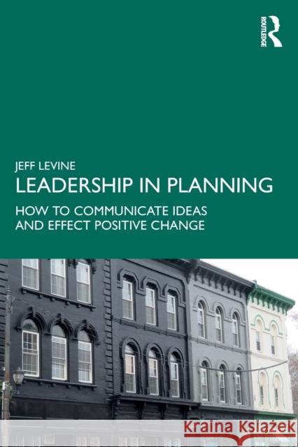 Leadership in Planning: How to Communicate Ideas and Effect Positive Change Jeff Levine 9780367233228 Routledge - książka