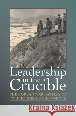 Leadership in the Crucible: The Korean War Battles of Twin Tunnels & Chipyong-Ni Hamburger, Kenneth E. 9781585442324 Texas A&M University Press - książka