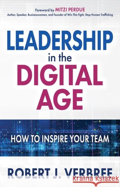 Leadership in the Digital Age: How to Inspire Your Team Robert J. Verbree 9781631953491 Morgan James Publishing - książka