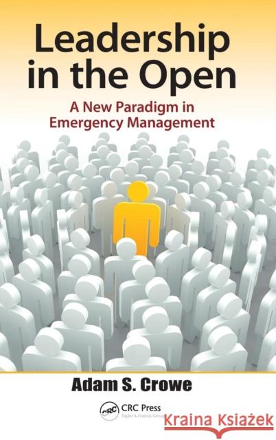 Leadership in the Open: A New Paradigm in Emergency Management Crowe, Adam 9781466558236 CRC Press - książka