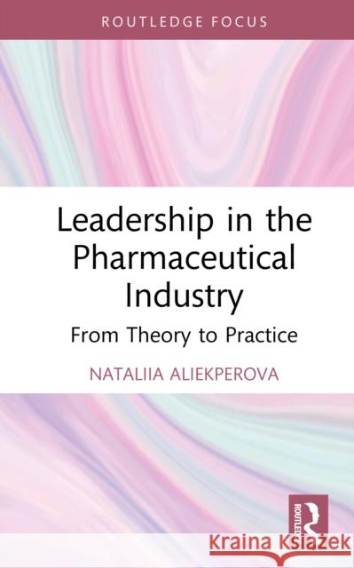 Leadership in the Pharmaceutical Industry: From Theory to Practice Nataliia Aliekperova 9781041019886 Routledge - książka