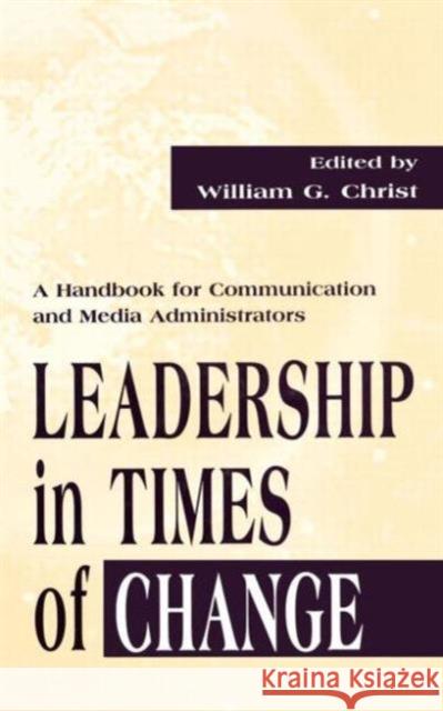 Leadership in Times of Change: A Handbook for Communication and Media Administrators Christ, William G. 9780805826982 Lawrence Erlbaum Associates - książka