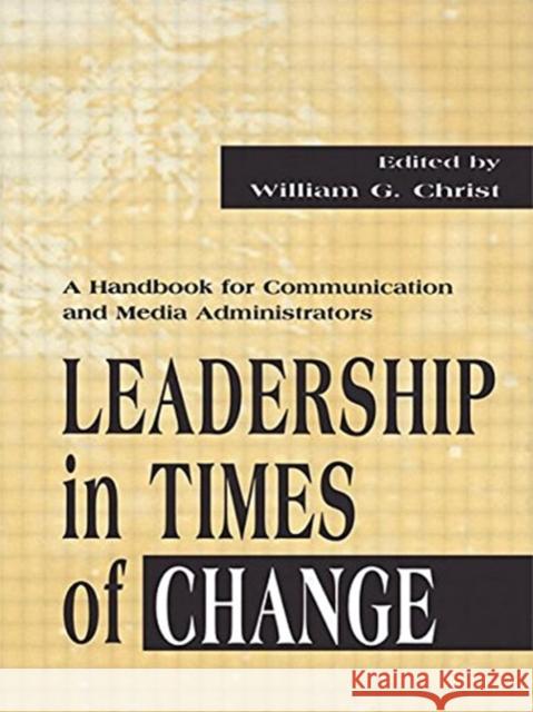 Leadership in Times of Change: A Handbook for Communication and Media Administrators Christ, William G. 9780805829112 Taylor & Francis - książka