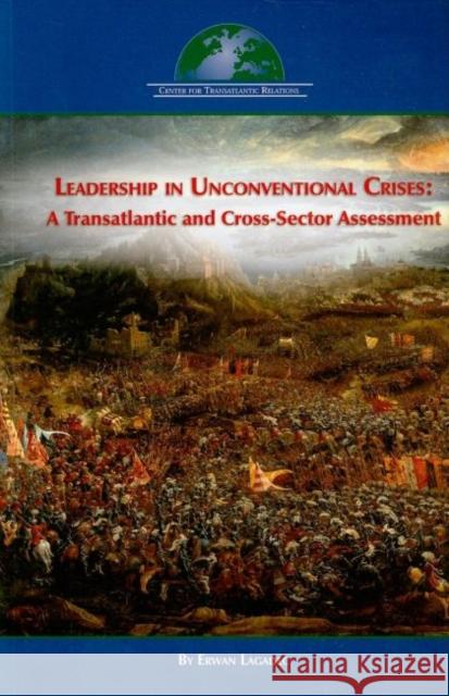Leadership in Unconventional Crises: A Transatlantic and Cross-Sector Assessment Lagadec, Erwan 9780984134106 Center for Transatlantic Relations, Johns Hop - książka