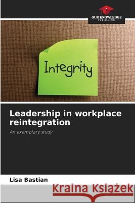 Leadership in workplace reintegration Lisa Bastian 9786202333252 Our Knowledge Publishing - książka