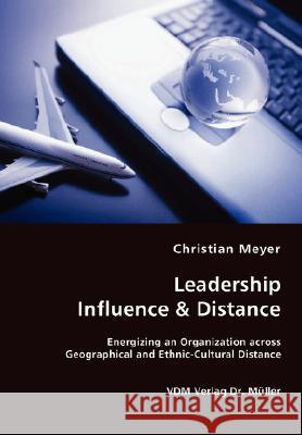 Leadership Influence & Distance - Energizing an Organization across Geographical and Ethnic-Cultural Distance Meyer, Christian 9783836446112 VDM Verlag - książka