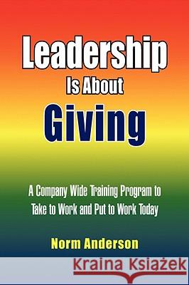Leadership Is About Giving Anderson, Norm 9781436326599 XLIBRIS CORPORATION - książka