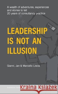 Leadership Is Not an Illusion: A wealth of adventures, experiences and stories to tell. 20 years of consultancy practice Jan Liscia, Marcello Gianni 9783750497481 Books on Demand - książka