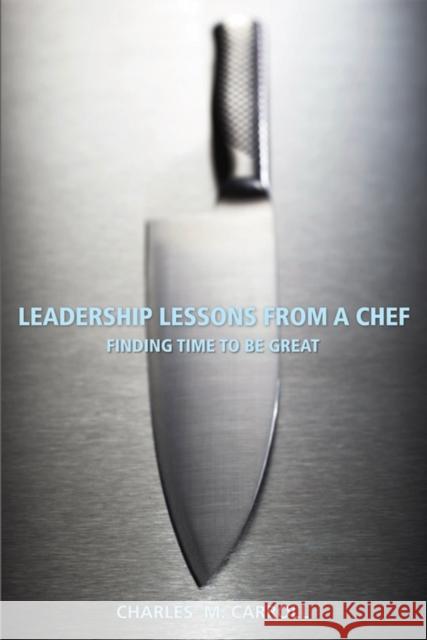 Leadership Lessons from a Chef: Finding Time to Be Great Carroll, Charles 9780470125304 John Wiley & Sons - książka
