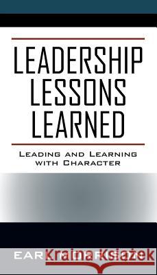 Leadership Lessons Learned: Leading and Learning with Character Earl Morrison 9781478795995 Outskirts Press - książka