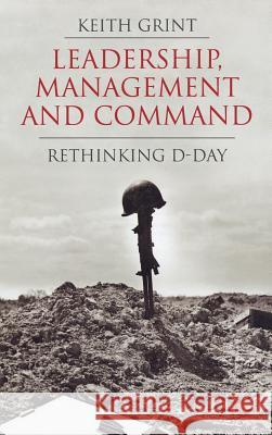 Leadership, Management and Command: Rethinking D-Day Grint, K. 9780230543171 Palgrave MacMillan - książka