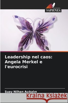 Leadership nel caos: Angela Merkel e l'eurocrisi Şuay Nilhan A?ıkalın 9786207554317 Edizioni Sapienza - książka