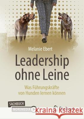Leadership Ohne Leine: Was F?hrungskr?fte Von Hunden Lernen K?nnen Melanie Ebert 9783658421885 Springer - książka