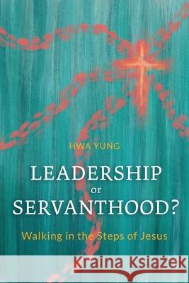 Leadership or Servanthood?: Walking in the Steps of Jesus Hwa Yung 9781839735769 Langham Publishing - książka