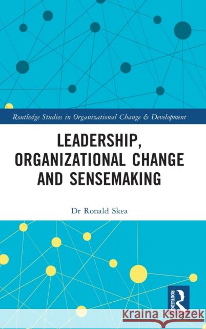 Leadership, Organizational Change and Sensemaking Ronald Skea 9780367898762 Routledge - książka