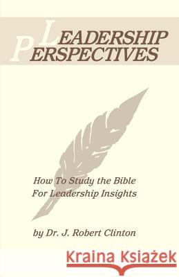 Leadership Perspective--How to Study the Bible for Leadership Insights Dr J. Robert Clinton 9781932814354 Barnabas Publishers - książka