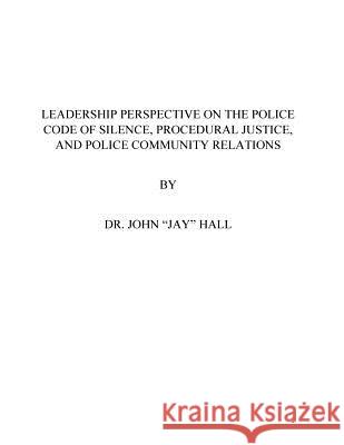 Leadership Perspective on the Police Code of Silence John Jay Hall 9781981838837 Createspace Independent Publishing Platform - książka