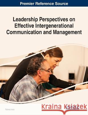 Leadership Perspectives on Effective Intergenerational Communication and Management Fatma Ince 9781668461419 IGI Global - książka