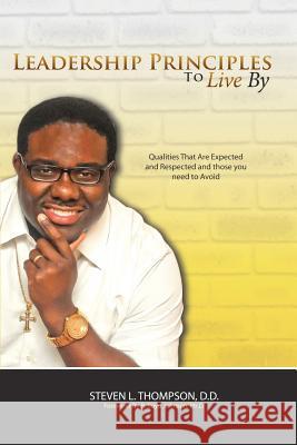 Leadership Principles to Live By: Qualities that Are Expected and Respected and Those You Need to Avoid Thompson D. D., Steven L. 9781461058779 Createspace - książka