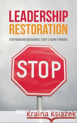 Leadership Restoration: Stop Managing Backwards, Start Leading Forward Mary D. August-Anderson 9781496957863 Authorhouse - książka